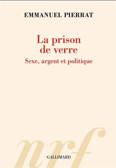 La Prison de verre : sexe, argent et politique - EMMANUEL PIERRAT