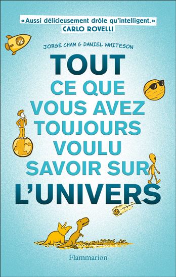Tout ce que vous avez toujours voulu savoir sur l&#39;Univers - JORGE CHAM - DANIEL WHITESON