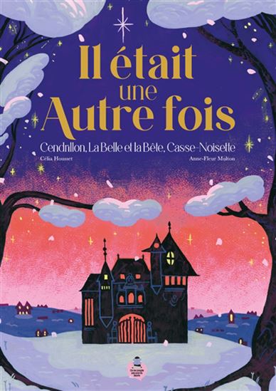 Il était une autre fois: Cendrillon, La Belle et la Bête, Casse-Noisette - ANNE-FLEUR MULTON - CÉLINE HOUSSET