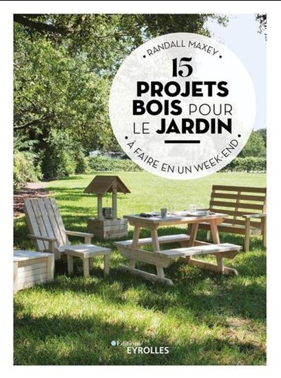 15 projets bois pour le jardin à faire en un week-end - RANDALL MAXEY