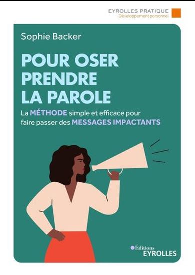 Pour oser prendre la parole : la méthode simple et efficace pour faire passer des messages impactants - SOPHIE BACKER