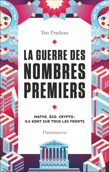 La Guerre des nombres premiers : maths, éco, crypto : ils sont sur tous les fronts - YAN PRADEAU
