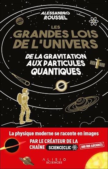 Les Grandes lois de l&#39;Univers : les mystères de l’Univers à portée de main - ALESSANDRO ROUSSEL