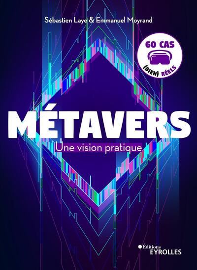 Métavers : une vision pratique : 60 cas (bien) réels - SÉBASTIEN LAYE - EMMANUEL MOYRAND