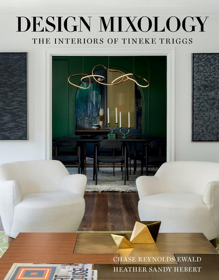 Design Mixology: The Interiors of Tineke Triggs - CHASE REYNOLDS EWALD - HEATHER SANDY HEBERT