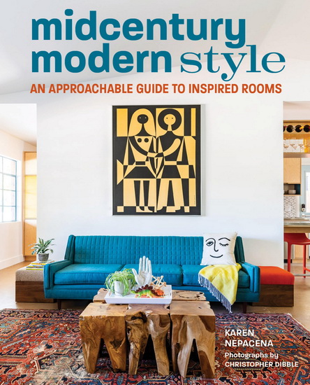 Midcentury Modern Style: An Approachable Guide to Inspired Rooms - KAREN NEPACENA - CHRISTOPHER DIBBLE
