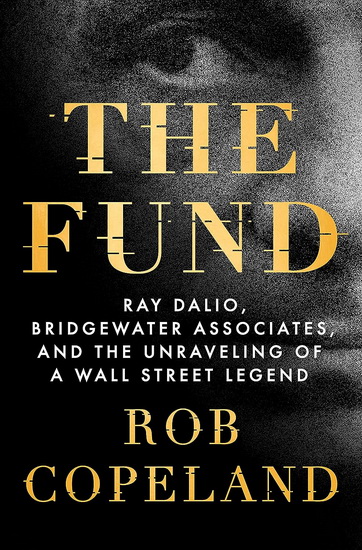 The Fund: Ray Dalio, Bridgewater Associates, and the Unraveling of a Wall Street Legend - ROB COPELAND