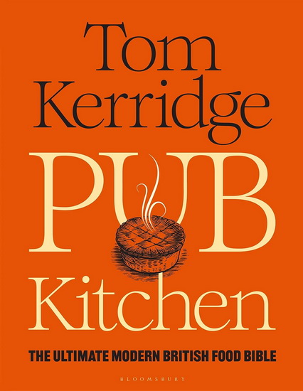 Pub Kitchen: The Ultimate Modern British Food Bible - TOM KERRIDGE