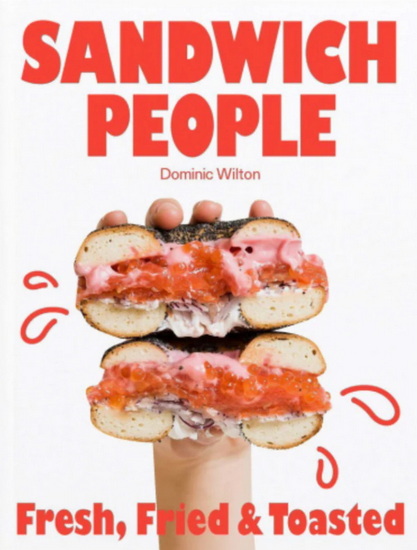 Sandwich People: Fresh, Fried & Toasted - DOMINIC WILTON