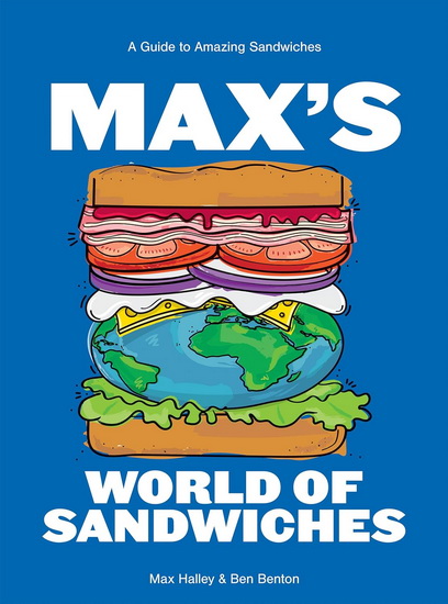 Max&#39;s World of Sandwiches: A Guide to Sandwiches from All Corners of the Globe - MAX HALLEY - BENJAMIN BENTON