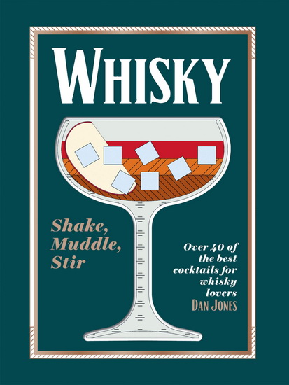 Whiskey: Shake, Muddle, Stir: Over 40 of the Best Cocktails for Whiskey Lovers - DAN JONES