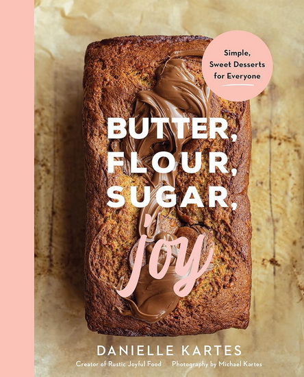 Butter, Flour, Sugar, Joy: Simple Sweet Desserts for Everyone - DANIELLE KARTES