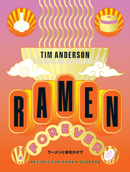 Ramen Forever: Recipes for Ramen Success - TIM ANDERSON