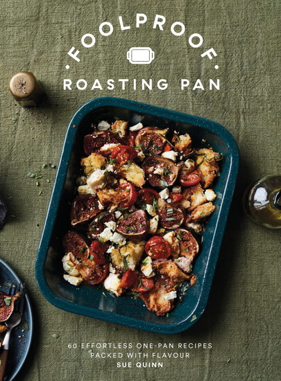 Foolproof Roasting Pan: 60 Effortless One-Pan Recipes Packed with Flavour - SUE QUINN