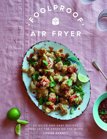 Foolproof Air Fryer: 60 Quick and Easy Recipes That Let the Fryer Do the Work - LOUISE KENNEY