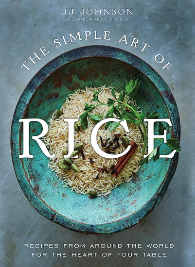 The Simple Art of Rice: Recipes from Around the World for the Heart of Your Table - J J JOHNSON - DANICA NOVGORODOFF