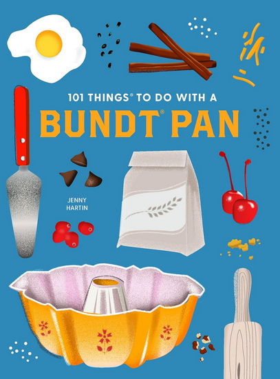 101 Things to Do With a Bundt Pan, New Edition - JENNY HARTIN