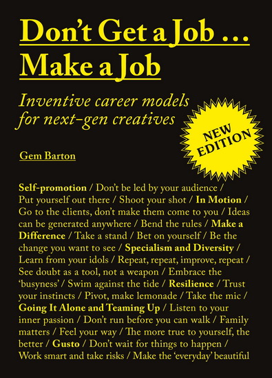 Don't Get a Job... Make a Job New Edition: Inventive career models for next-gen creatives - GEM BARTON
