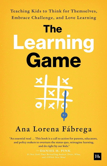 The Learning Game: Teaching Kids to Think for Themselves, Embrace Challenge, and Love Learning - ANA LORENA FABREGA