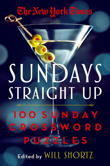The New York Times Sundays Straight Up: 100 Sunday Crossword Puzzles - WILL SHORTZ