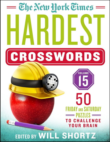 The New York Times Hardest Crosswords Volume 15: 50 Friday and Saturday Puzzles to Challenge Your Brain - WILL SHORTZ