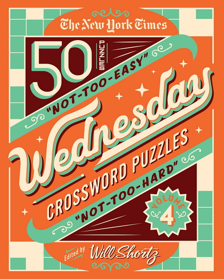 The New York Times Wednesday Crossword Puzzles Volume 4: 50 Not-Too-Easy, Not-Too-Hard Crossword Puzzles - WILL SHORTZ
