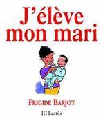 J'élève mon mari - FRIGIDE BARJOT