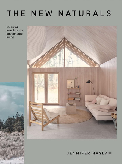 The New Naturals: Inspired Interiors for Sustainable Living - JENNIFER HASLAM