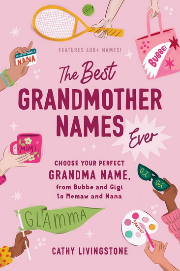 The Best Grandmother Names Ever: Choose Your Perfect Grandma Name, from Bubbe and Gigi to Memaw and Nana - CATHY LIVINGSTONE