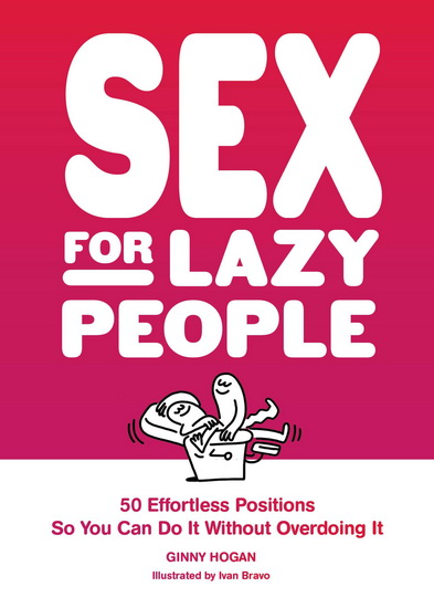 Sex for Lazy People: 50 Effortless Positions So You Can Do It without Overdoing It - GINNY HOGAN