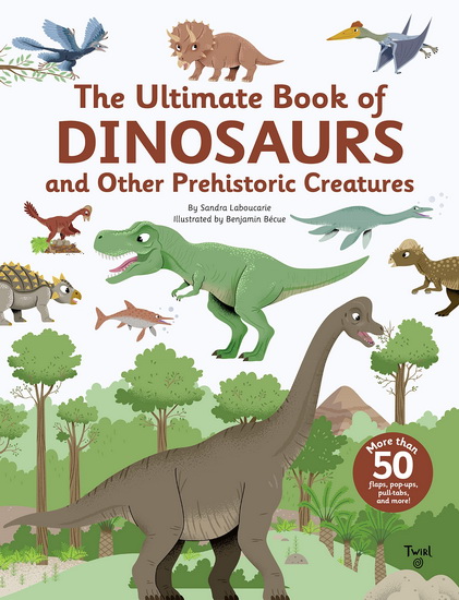 The Ultimate Book of Dinosaurs and Other Prehistoric Creatures - SANDRA LABOUCARIE - BENJAMIN BECUE