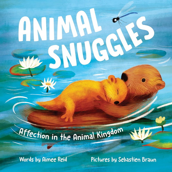 Animal Snuggles: Affection in the Animal Kingdom - AIMEE REID - SEBASTIEN BRAUN