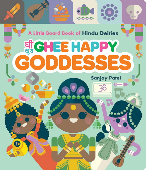 Ghee Happy Goddesses: A Little Board Book of Hindu Deities - SANJAY PATEL