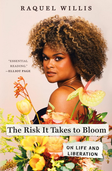 The Risk It Takes to Bloom: On Life and Liberation - RAQUEL WILLIS