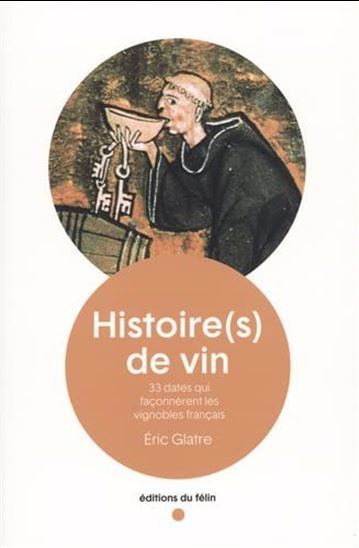 Histoire(s) de vin T.01 33 dates qui façonnèrent les vignobles français - ERIC GLATRE