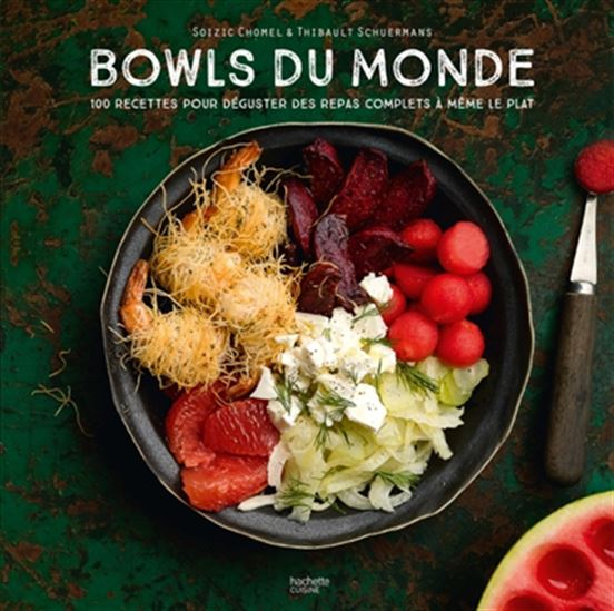 Bowls du monde : 100 recettes pour déguster des repas complets à même le plat - SOIZIC CHOMEL - THIBAULT SCHUERMANS