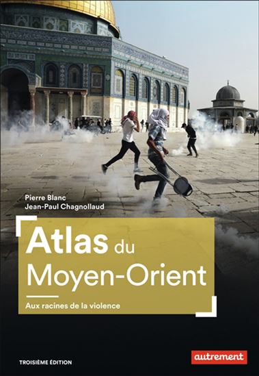 Atlas du Moyen-Orient : aux racines de la violence N. éd. - PIERRE BLANC - JEAN-PAUL CHAGNOLLAUD