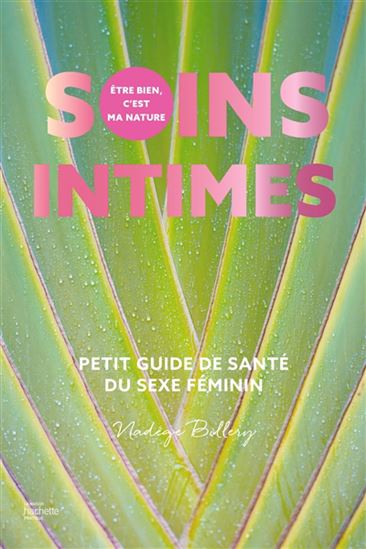 Soins intimes : petit guide de santé du sexe féminin : être bien c&#39;est ma nature - NADÈGE BILLERY