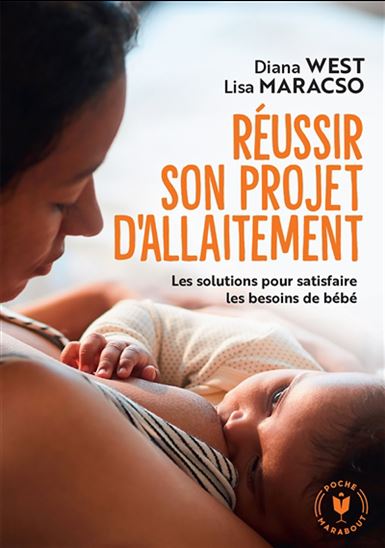Réussir son projet d'allaitement : les solutions pour satisfaire les besoins de bébé - DIANA WEST - LISA MARACSO