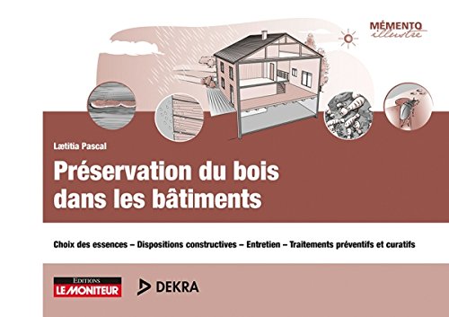 Préservation du bois dans les bâtiments : choix des essences, dispositions constructives, entretien, traitements préventifs et curatifs 2e éd. - LAETITIA PASCAL