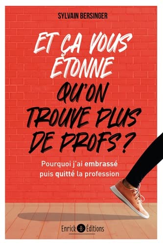 Et ça vous étonne qu&#39;on ne trouve plus de profs ? : pourquoi j&#39;ai embrassé puis quitté la profession - SYLVAIN BERSINGER