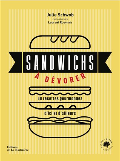 Sandwichs à dévorer : 60 recettes gourmandes d&#39;ici et d&#39;ailleurs - JULIE SCHWOB - LAURENT ROUVRAIS