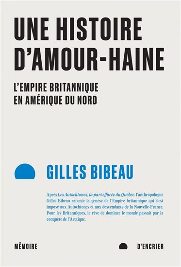 Une histoire d&#39;amour-haine : l&#39;empire britannique en Amérique du Nord - GILLES BIBEAU
