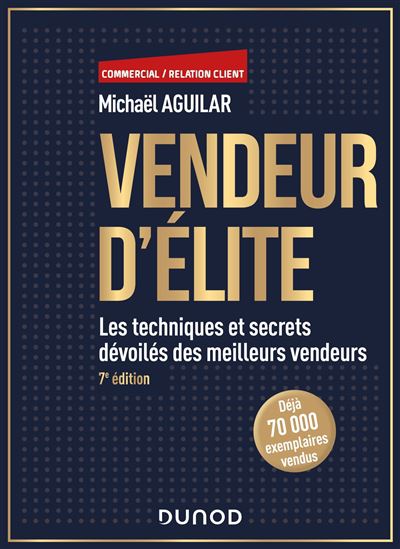 Vendeur d'élite : les techniques et secrets dévoilés des meilleurs vendeurs 7e éd. - MICHAËL AGUILAR