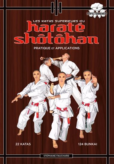 Les Katas supérieurs du karaté shôtôkan : pratique et applications N. éd. - STÉPHANE FAUCHARD