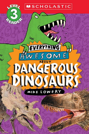 Everything Awesome About: Dangerous Dinosaurs (Scholastic Reader, Level 3) - MIKE LOWERY