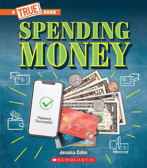 Spending Money: Budgets, Credit Cards, Scams... And Much More! (A True Book: Money) - JESSICA COHN