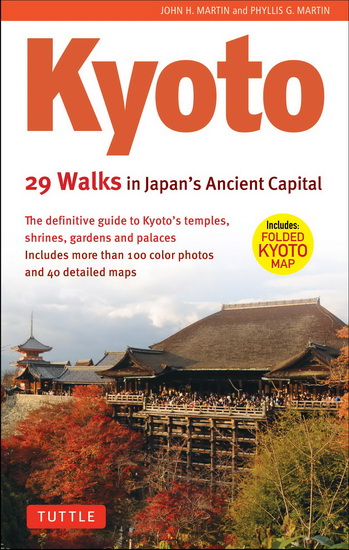 Kyoto, 29 Walks in Japan&#39;s Ancient Capital: The Definitive Guide to Kyoto&#39;s Temples, Shrines, Gardens and Palaces - JOHN H MARTIN - PHYLLIS G MARTIN