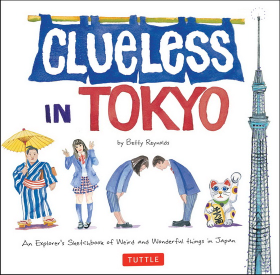 Clueless in Tokyo: An Explorer&#39;s Sketchbook of Weird and Wonderful Things in Japan - BETTY REYNOLDS