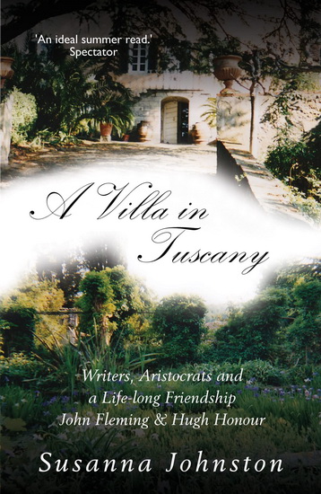 A Villa in Tuscany: Writers, Aristocrats and a Life with Hugh Honour and John Fleming - SUSANNA JOHNSTON